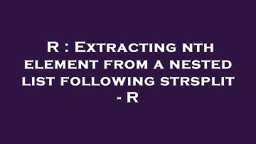R : Extracting nth element from a nested list following strsplit - R