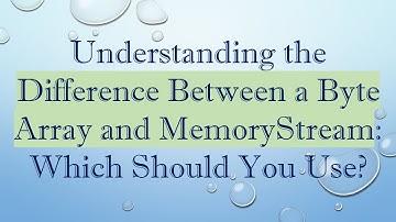 Understanding the Difference Between a Byte Array and MemoryStream: Which Should You Use?