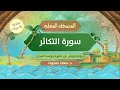 المصحف المعلم سورة التكاثر برواية ورش عن نافع بتوسط البدل مكررة 10 مرات د معاذ صفوت المصحف المعلم سورة التكاثر برواية ورش عن نافع بتوسط البدل مكررة 10 مرات د معاذ صفوت