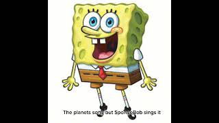 Spongebob Sings The Planets   Credits To bemular  Hope I Dont Get Copyrighted