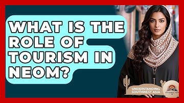 What Is The Role Of Tourism In Neom? - Understanding Southwest Asia