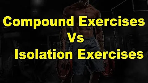 Isolation Exercises & Compound Exercises - Which are Better and Why?