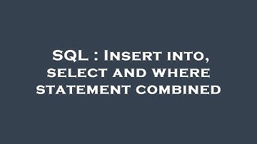 SQL : Insert into, select and where statement combined