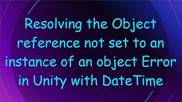 Resolving the Object reference not set to an instance of an object Error in Unity with DateTime