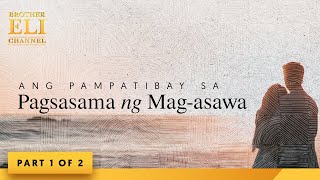 Ano ang pampatibay sa pagsasama ng mag-asawa? (Part 1 of 2) | Brother Eli Channel