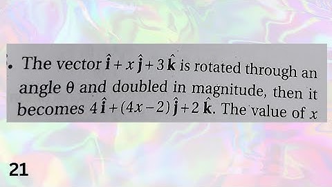The vector i + xj + 3k is rotated through an angle theta and doubled in magnitude, then it becomes..
