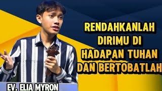 EV. ELIA MYRON: RENDAHKANLAH DIRIMU DI HADAPAN TUHAN DAN BERTOBATLAH !!