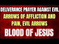 Deliverance Prayer Against Evil Arrows of Affliction and Pain, evil Blood of Jesus #bloodofjesus
