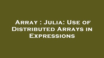 Array : Julia: Use of Distributed Arrays in Expressions