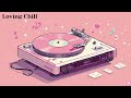 Loving Chill💗- Lofi Chillout for study and relaxing 🌙