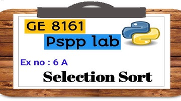 GE 8161 Python Lab Tutorial # 6 A Selection Sort