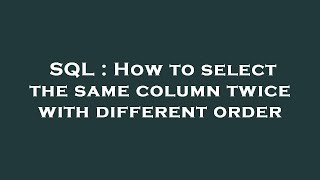 SQL : How to select the same column twice with different order