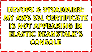 DevOps & SysAdmins: My AWS SSL Certificate is not appearing in Elastic Beanstalk