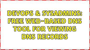 DevOps & SysAdmins: Free web-based DNS tool for viewing DNS records (3 Solutions!!)