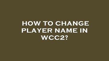 How to change player name in wcc2?