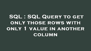 SQL : SQL Query to get only those rows with only 1 value in another column Profile
