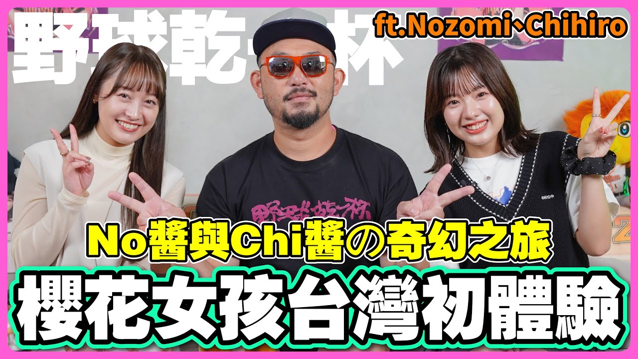 【野球乾一杯 EP.238】櫻花女孩台灣初體驗！No醬與Chi醬の奇幻之旅 ft.Nozomi Chihiro