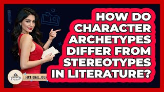 How Do Character Archetypes Differ From Stereotypes In Literature? - Fictional Journeys