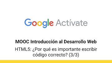 MOOC Introducción al Desarrollo Web, parte 1 - 4.18 HTML5 ¿Por qué es...3 - Google Actívate