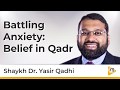 Battling Anxiety  Belief in Qadr - Yasir Qadhi