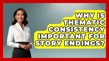 Why Is Thematic Consistency Important For Story Endings? - The Storytellers Room