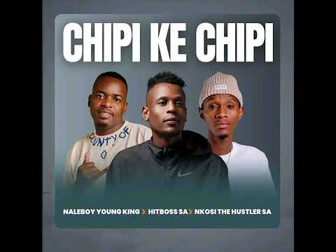 Naleboy Young & Hitboss x Nkosi  The Hustler Sa - Chipi Ke Chipi - [Official Audio}