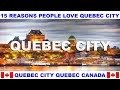 15 REASONS WHY PEOPLE LOVE QUEBEC CITY QUEBEC CANADA