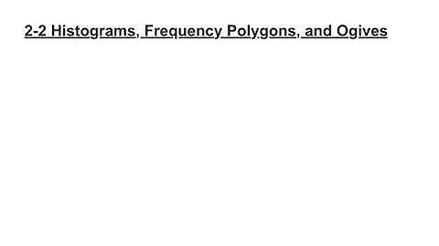 2-2 Histograms, Frequency Polygons, and Ogives