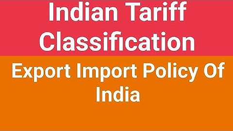 Indian Tariff Classification and Export Import Policy Of India