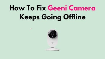 Hoe u het probleem met de Geeni-camera kunt oplossen: handleiding voor het oplossen van problemen...