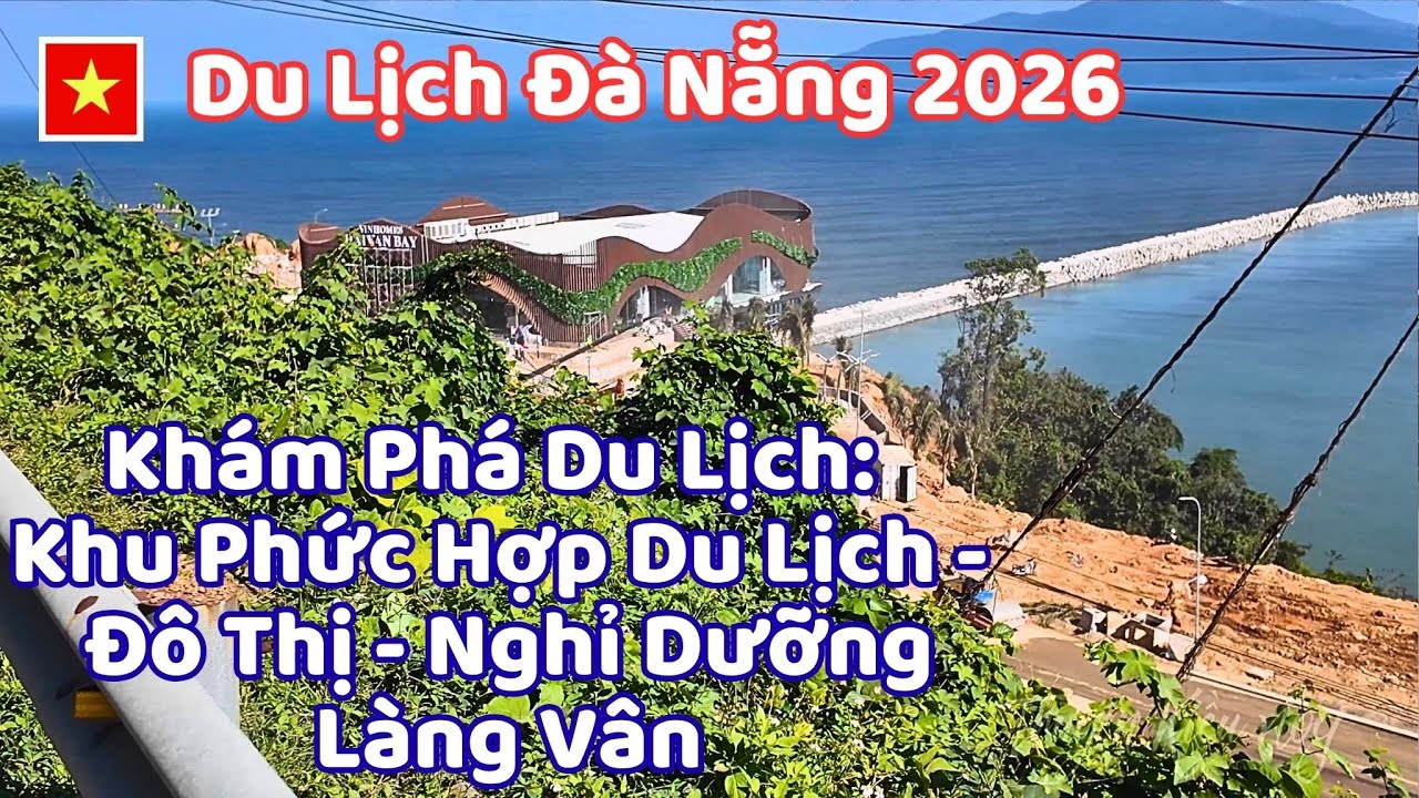Du Lịch Đà Nẵng 2026 - Cập Nhật Dự Án Khu Phức Hợp Du Lịch Và Đô Thị Nghỉ Dưỡng Làng Vân