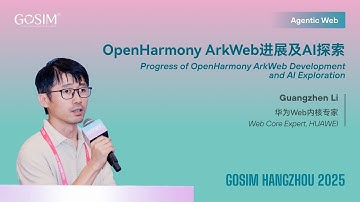 【GOSIM HANGZHOU 2025】Guangzhen Li：Progress of OpenHarmony ArkWeb Development and AI Exploration