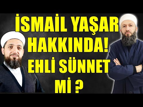 İSMAİL YAŞAR DİNLENİR Mİ ? EHLİ SÜNNET Mİ ? Hüseyin ÇEVİK