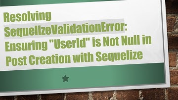 Resolving SequelizeValidationError: Ensuring "UserId" is Not Null in Post Creation with Sequelize