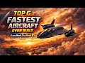 Top 6 Fastest Aircraft Ever Built | Mach 2 to Mach 9.6 | SR-71, X-43, MiG-31