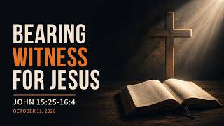 John 15:25-16:4 | Bearing Witness About Jesus | October 11th, 2026