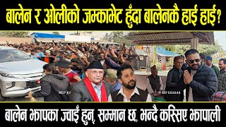 झापा ५ मा बालेन र केपी ओली आमुन्ने सामुन्ने, घन्कियो नारा, ज्वाईँलाई खुसी बनाउने झापालीको दाबी