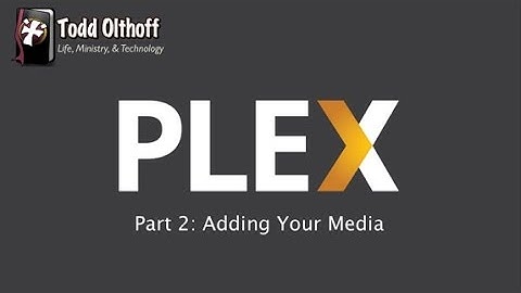 PLEX Part 2: Adding Your Media