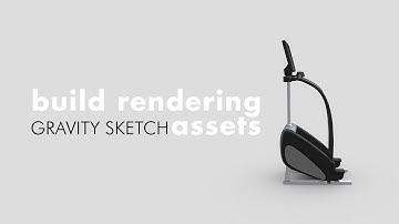 Build Rendering Assets in Gravity Sketch VR
