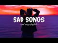 Sad songs  sad songs playlist for broken hearts  depressing songs 2024 that will make you cry