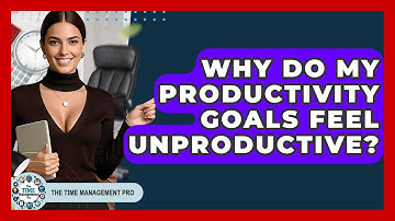 Why Do My Productivity Goals Feel Unproductive? - The Time Management Pro