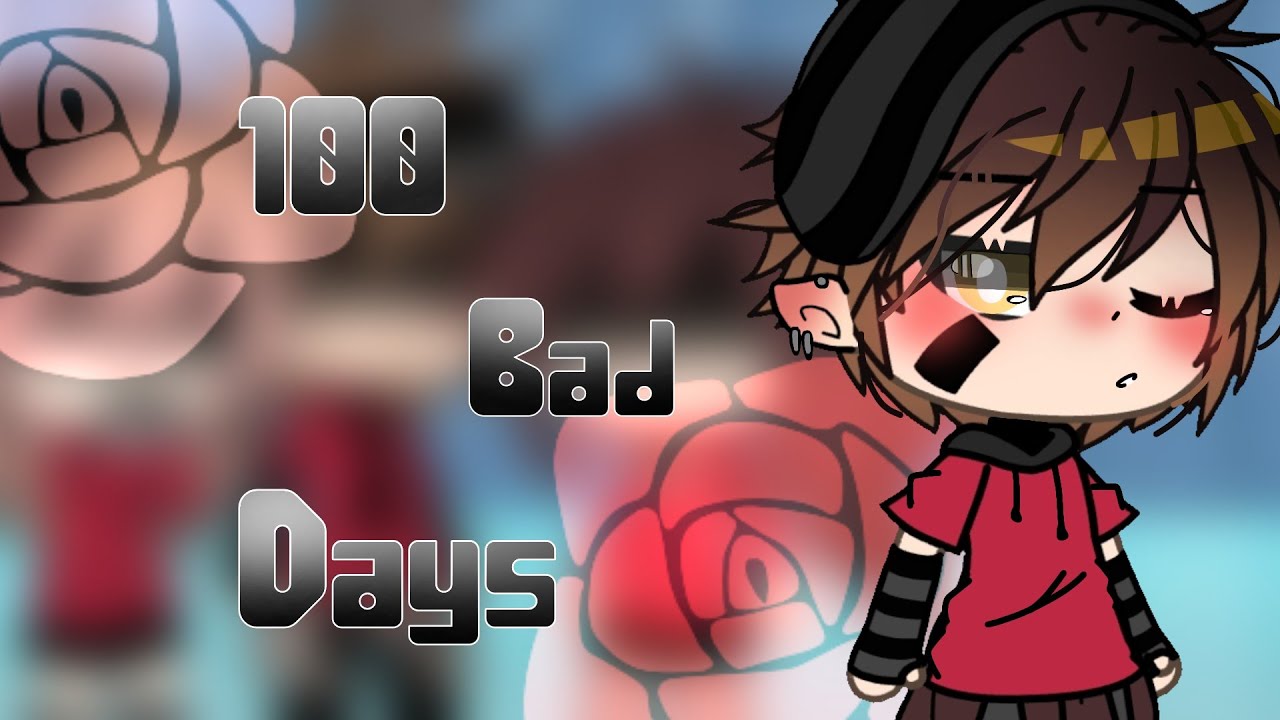 || 100 Bad Days || Glmv || 1/?