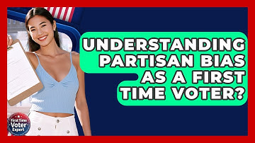 Understanding Partisan Bias As A First Time Voter? - First Time Voter Expert