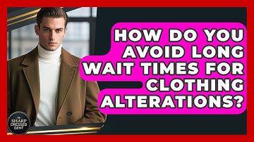 How Do You Avoid Long Wait Times For Clothing Alterations? - The Sharp Dressed Gent