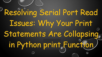 Resolving Serial Port Read Issues: Why Your Print Statements Are Collapsing in Python print Function