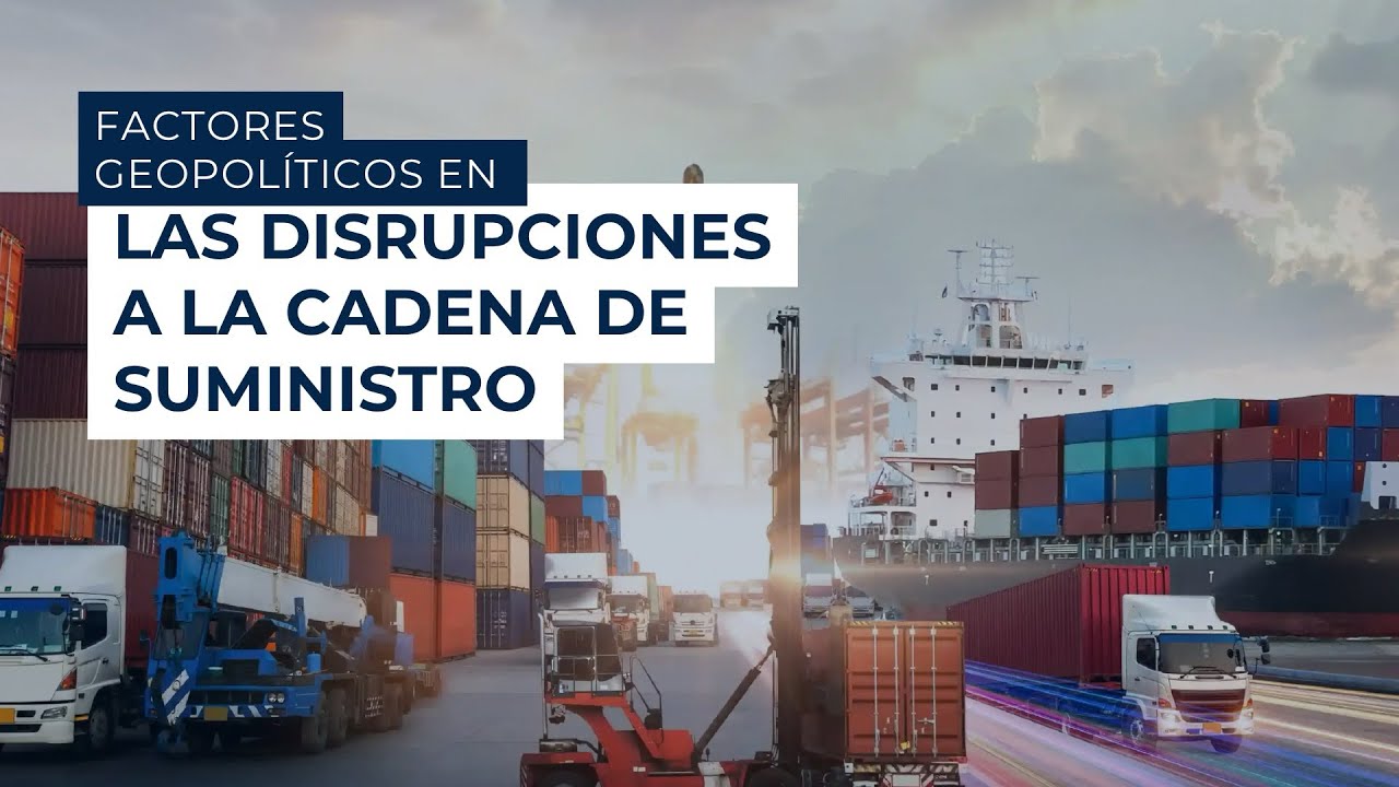 Factores Geopolíticos en las Disrupciones a la Cadena de Suministro ...