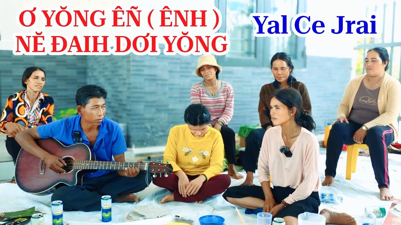 Yal che jrai - Ơ YŎNG ÊÑ ( ÊNH ) NĔ ĐAIH ADƠI AYŎNG | siu lan