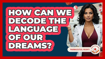 How Can We Decode The Language Of Our Dreams? - Pharmaceutical Insights