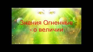 Знания Огненные - о величии