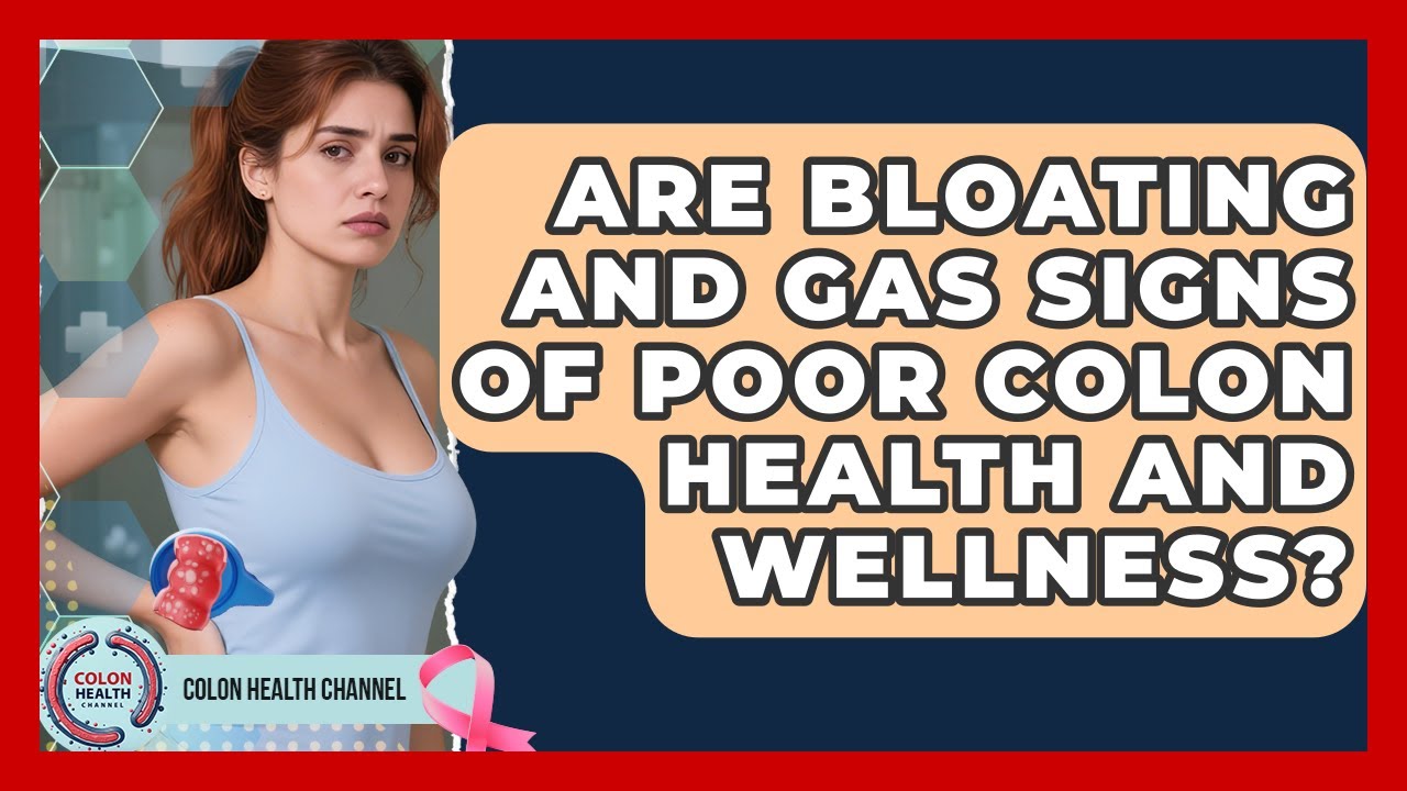 Are Bloating and Gas Signs of Poor Colon Health and Wellness? | Colon Health Channel